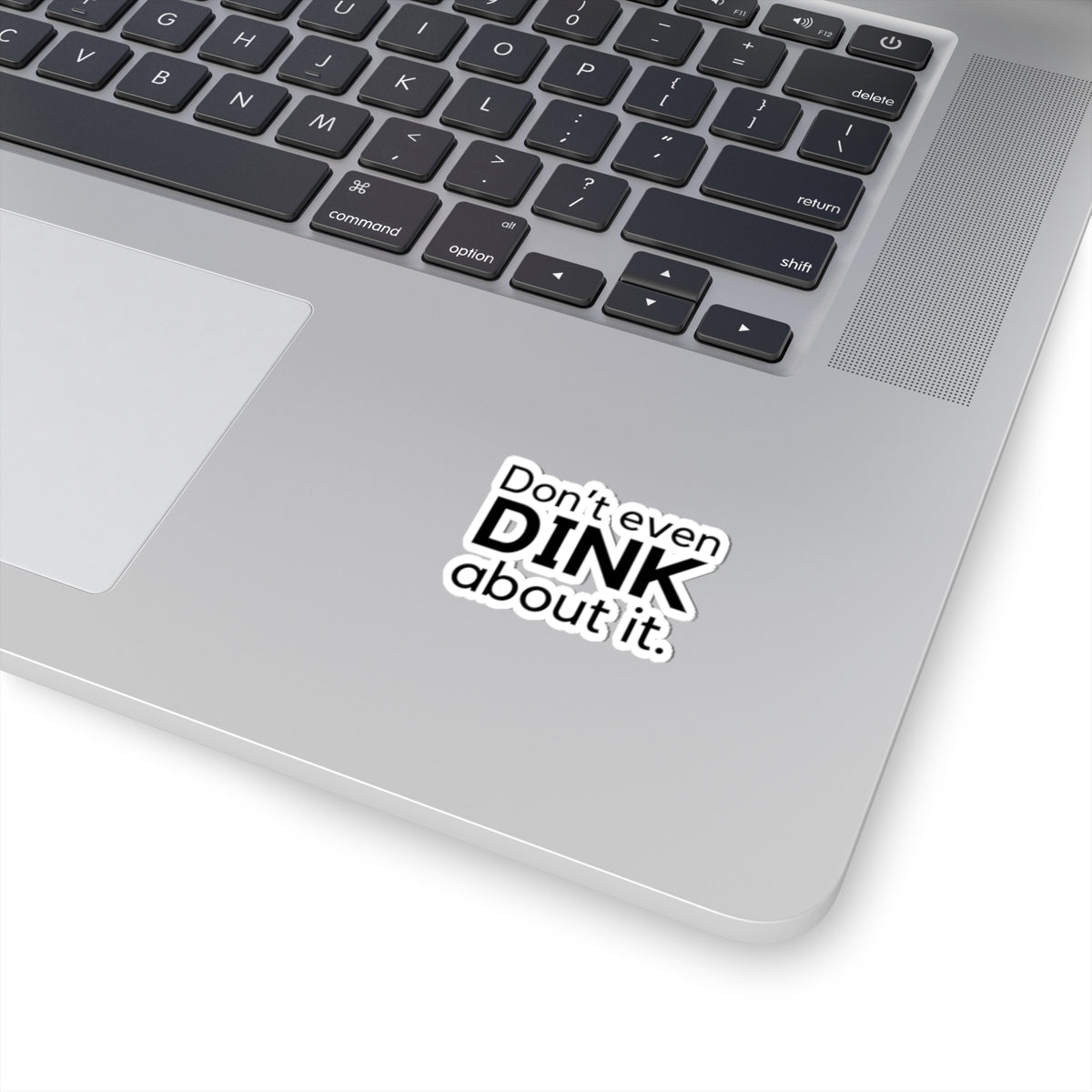 Don't Even Dink About It. Kiss Cut Sticker