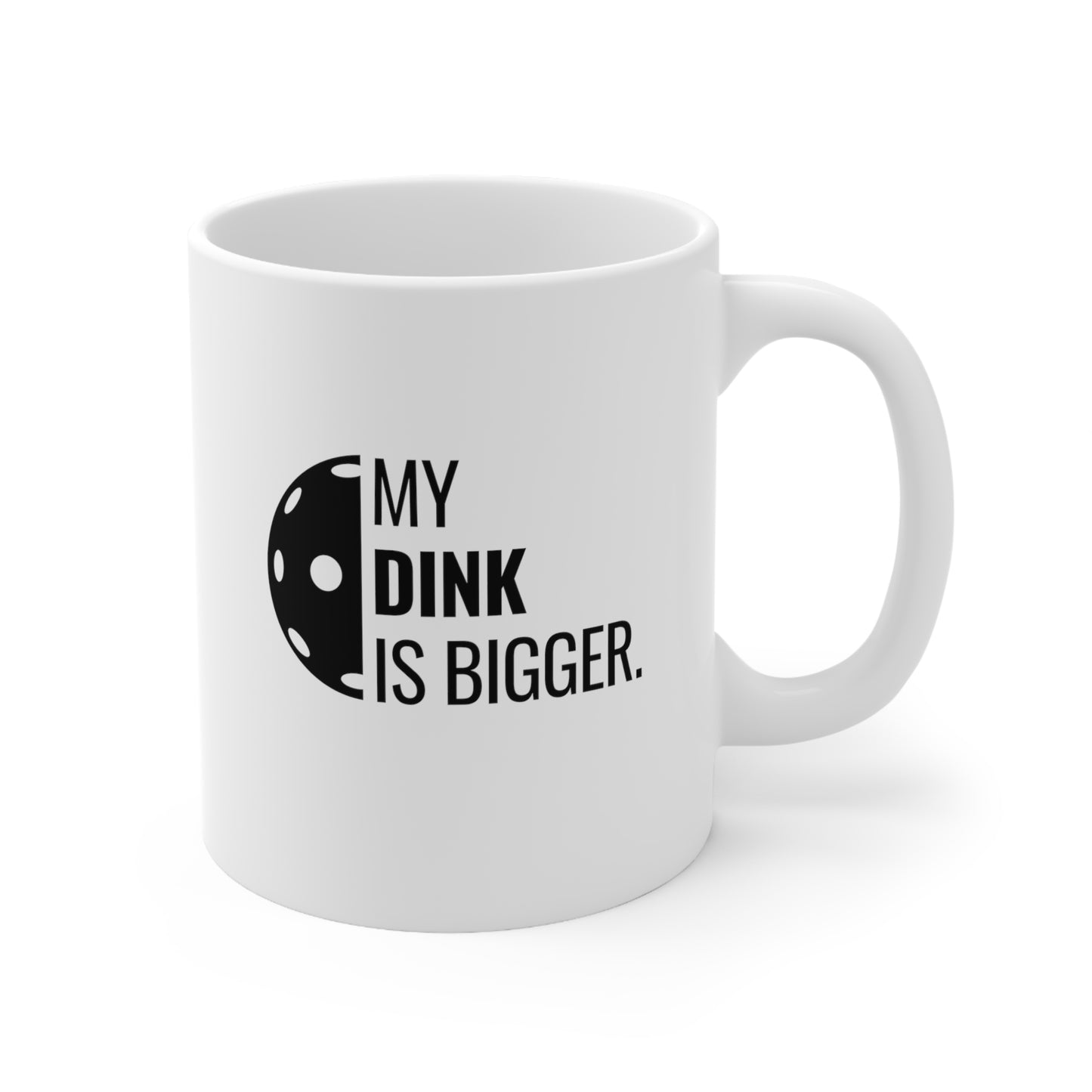 My Dink Is Bigger 11 Oz White Coffee Mug