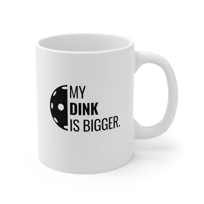 My Dink Is Bigger 11 Oz White Coffee Mug