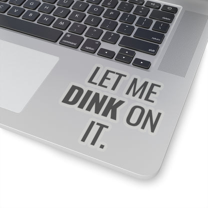 Let Me Dink On It. Kiss Cut Sticker