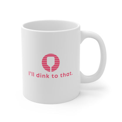 I'll Dink To That. Color Imprint. 11 Oz White Coffee Mug