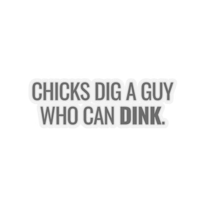 Chicks Dig A Guy Who Can Dink Kiss Cut Sticker