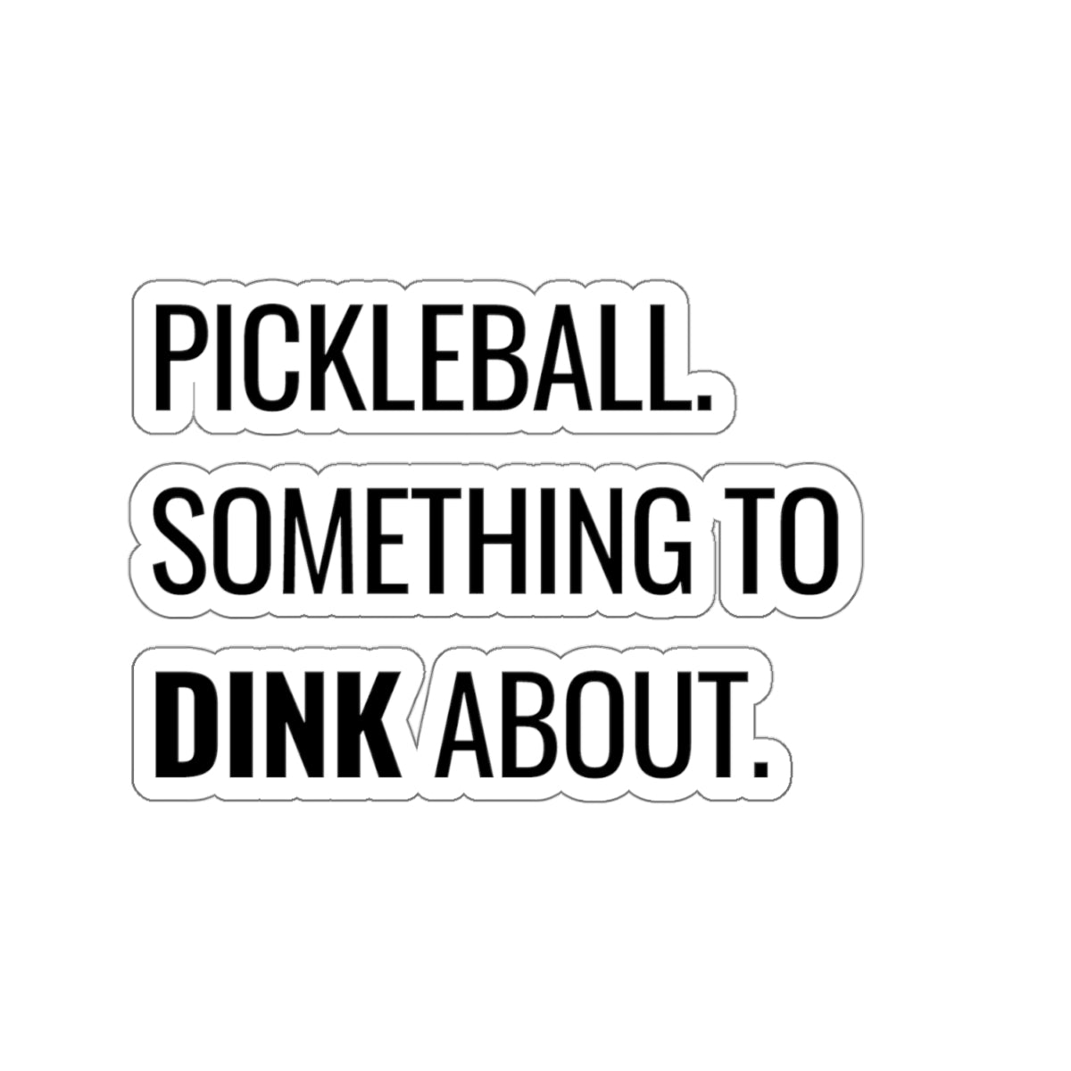 Pickleball.  Something To Dink About. Kiss Cut Sticker