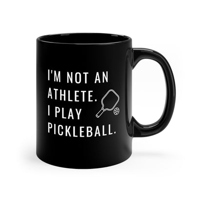 I'm Not An Athlete.  I Play Pickleball. 11 Oz Black Coffee Mug