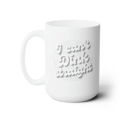 I Can't Dink Straight 15 Oz White Coffee Mug