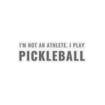 I'm Not An Athlete.  I Play Pickleball. Kiss Cut Sticker