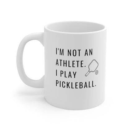 I'm Not An Athlete.  I Play Pickleball.  11 Oz White Coffee Mug