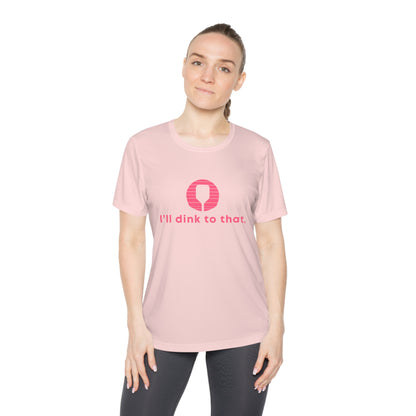 I'll Dink To That. Color Imprint. Women's Moisture Wicking