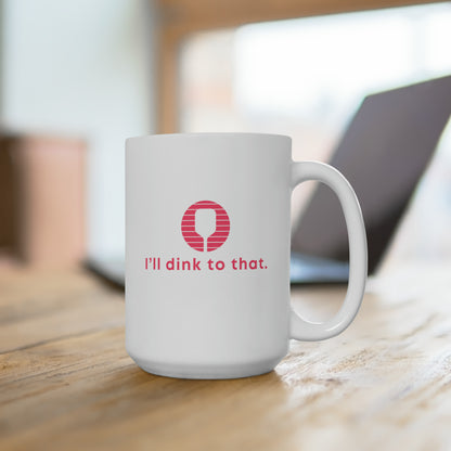 I'll Dink To That. Color Imprint. 15 Oz White Coffee Mug