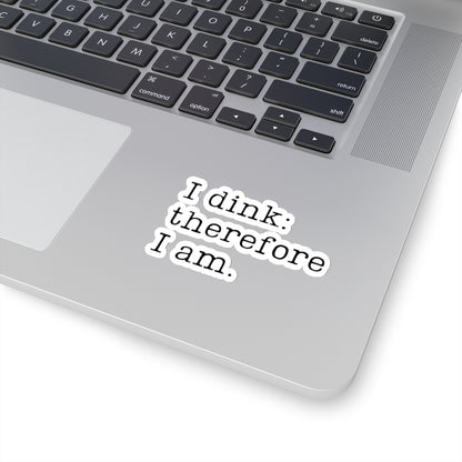 I Dink: Therefore I Am. Kiss Cut Sticker