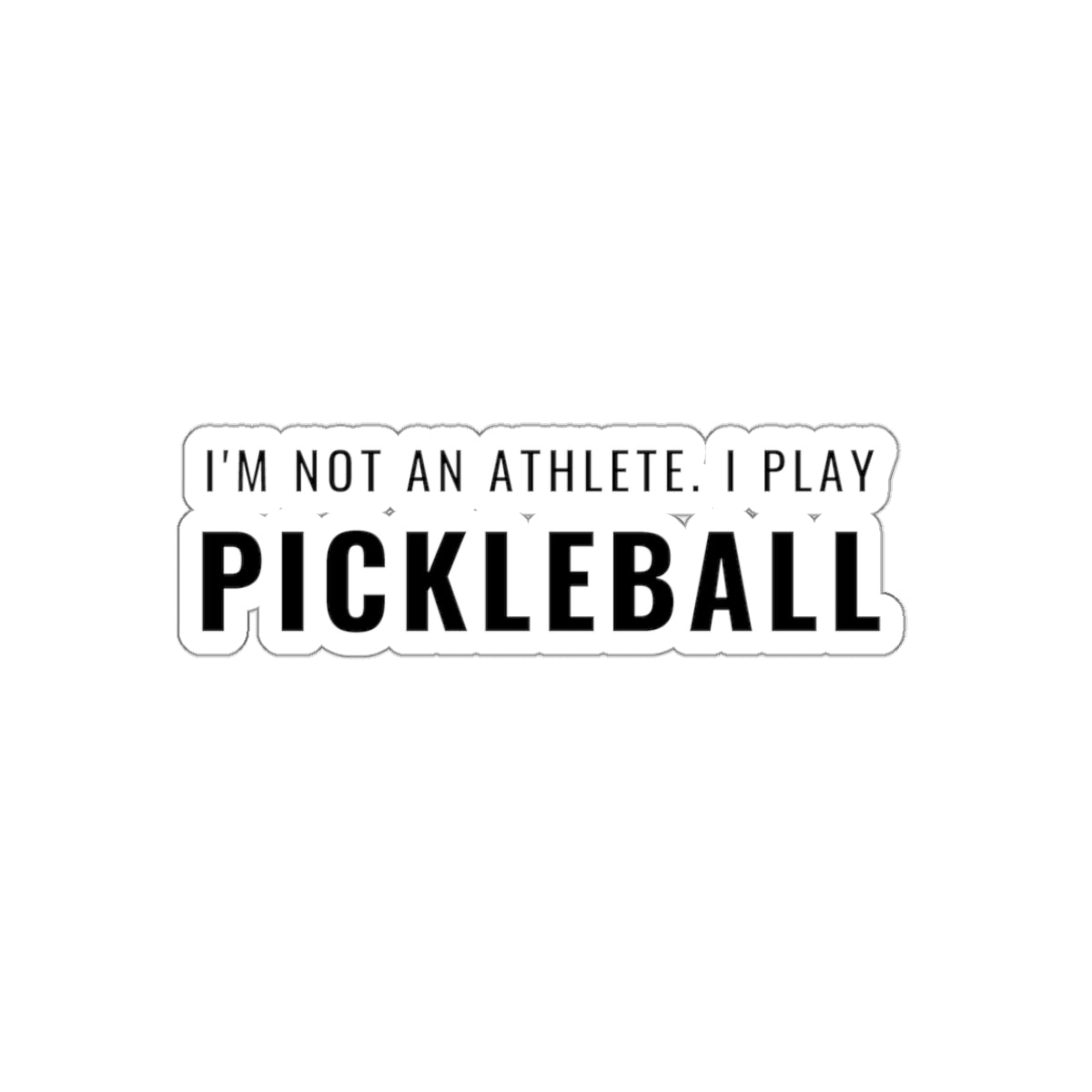 I'm Not An Athlete.  I Play Pickleball. Kiss Cut Sticker