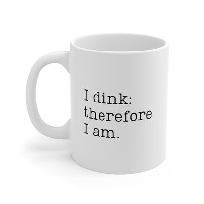 I Dink: Therefore I Am. 11 Oz White Coffee Mug