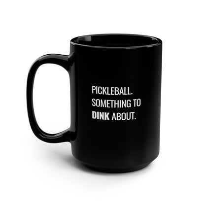 Pickleball.  Something To Dink About. 15 Oz Black Coffee Mug