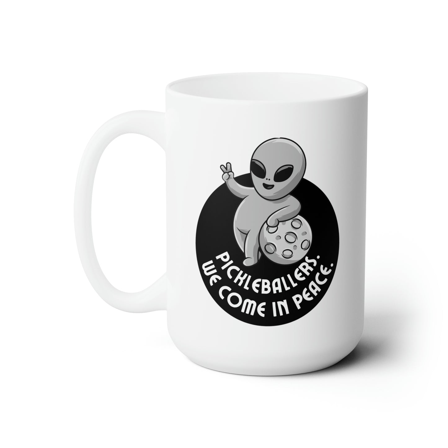 Pickleballers.  We Come In Peace. 15 Oz White Coffee Mug