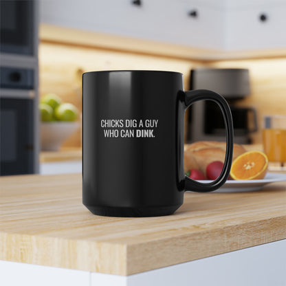 Chicks Dig A Guy Who Can Dink. 15 Oz Black Coffee Mug