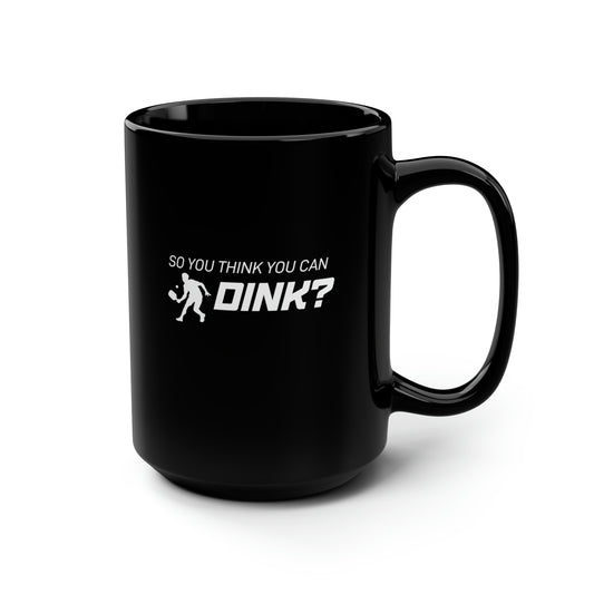 So You Think You Can Dink? 15 Oz Black Coffee Mug