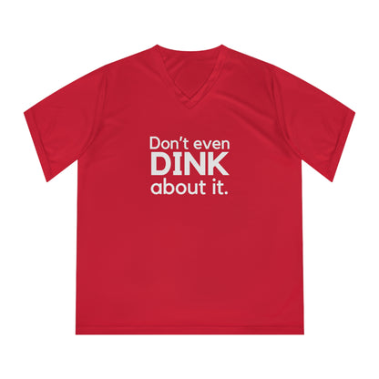 Don't Even Dink About It. Women's Performance V-Neck