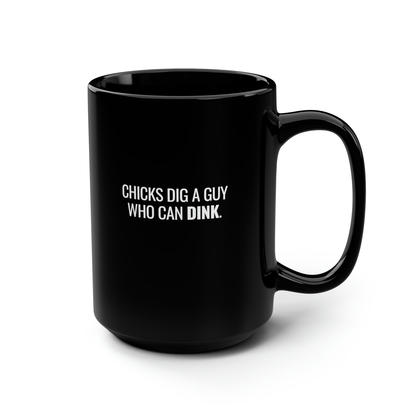 Chicks Dig A Guy Who Can Dink. 15 Oz Black Coffee Mug