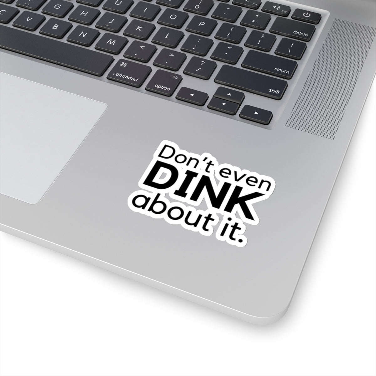 Don't Even Dink About It. Kiss Cut Sticker