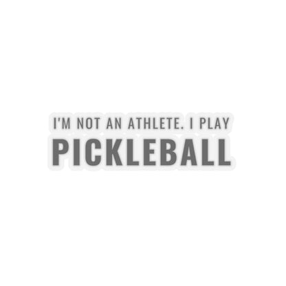 I'm Not An Athlete.  I Play Pickleball. Kiss Cut Sticker