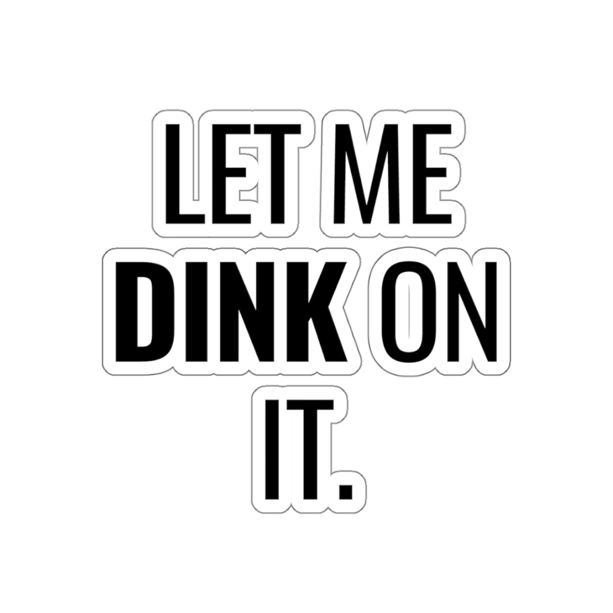 Let Me Dink On It. Kiss Cut Sticker