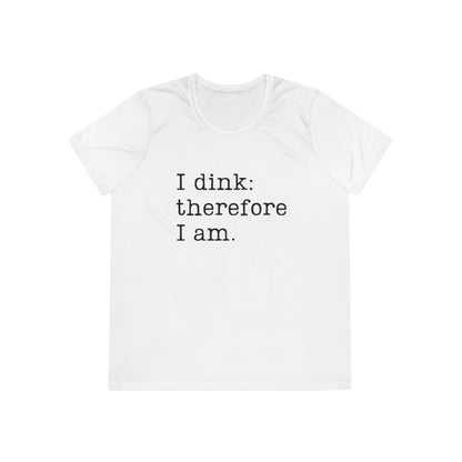 I Dink: Therefore I Am. Women's Moisture Wicking