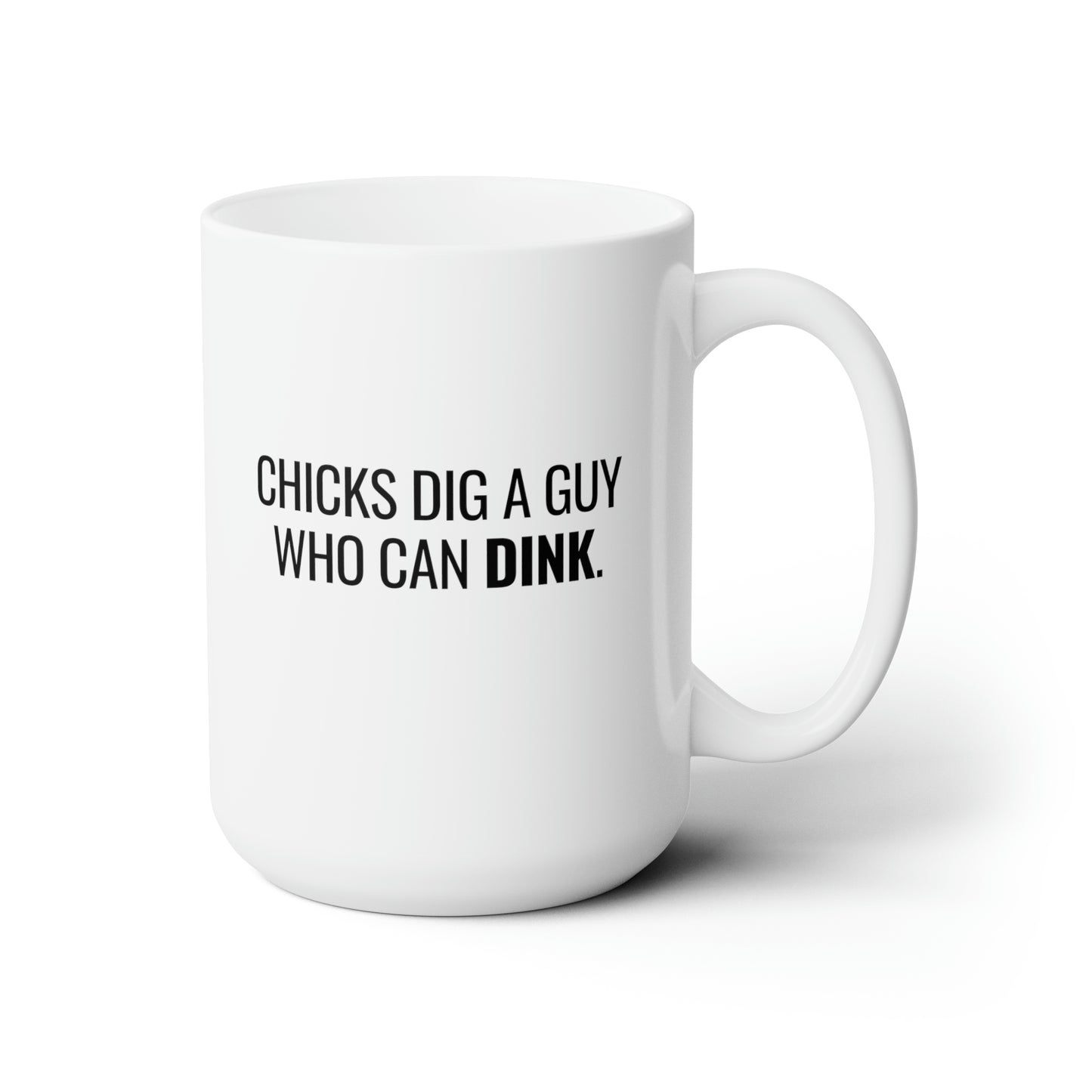 Chicks Dig A Guy Who Can Dink. 15 Oz White Coffee Mug