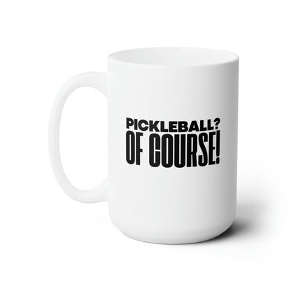 Pickleball? Of Course! 15 Oz White Coffee Mug