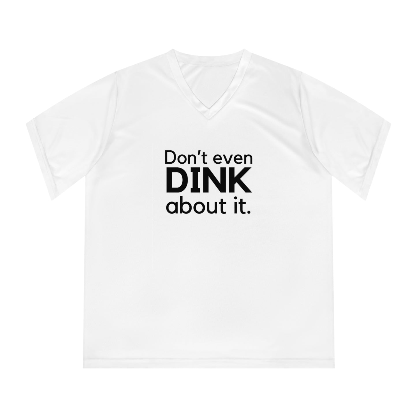 Don't Even Dink About It. Women's Performance V-Neck