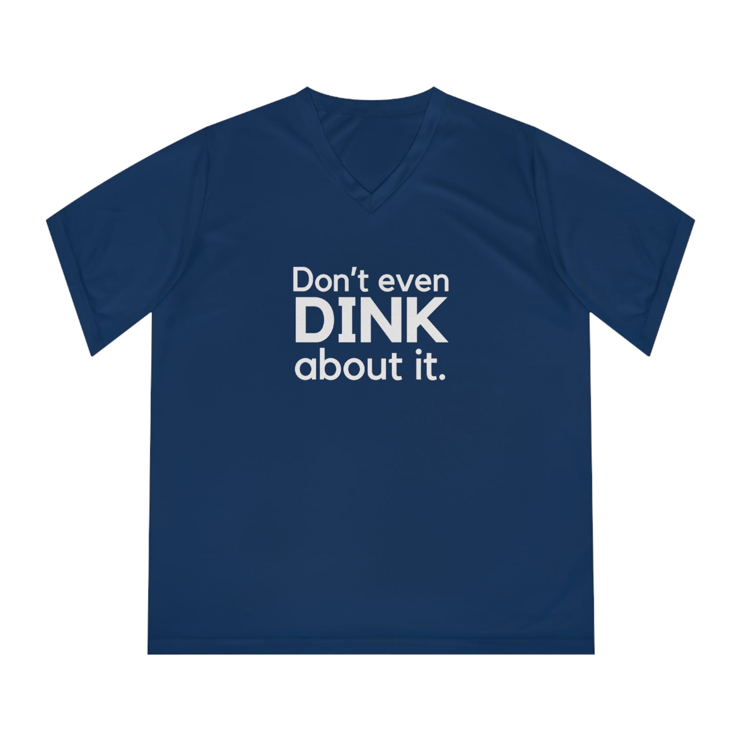 Don't Even Dink About It. Women's Performance V-Neck