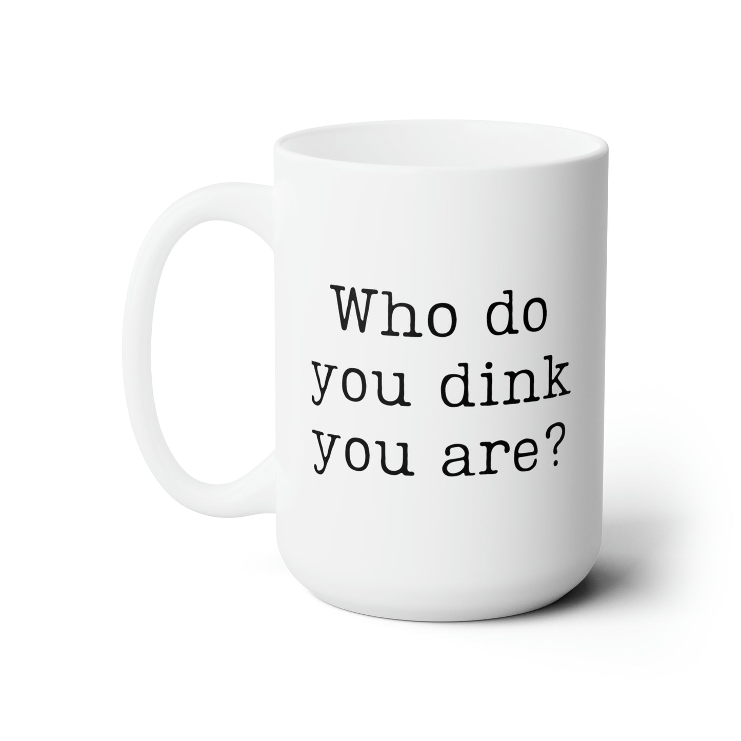 Who Do You Think You Are? 15 Oz White Coffee Mug