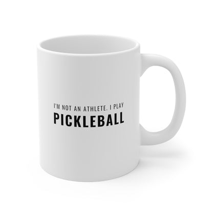 I'm Not An Athlete.  I Play Pickleball. 11 Oz White Coffee Mug