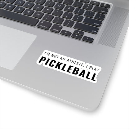 I'm Not An Athlete.  I Play Pickleball. Kiss Cut Sticker