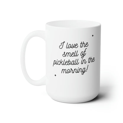 I Love The Smell Of Pickleball In The Morning 15 Oz White Coffee Mug