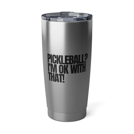 Pickleball? I'm OK With That! 20 Oz Stainless Steel Tumbler