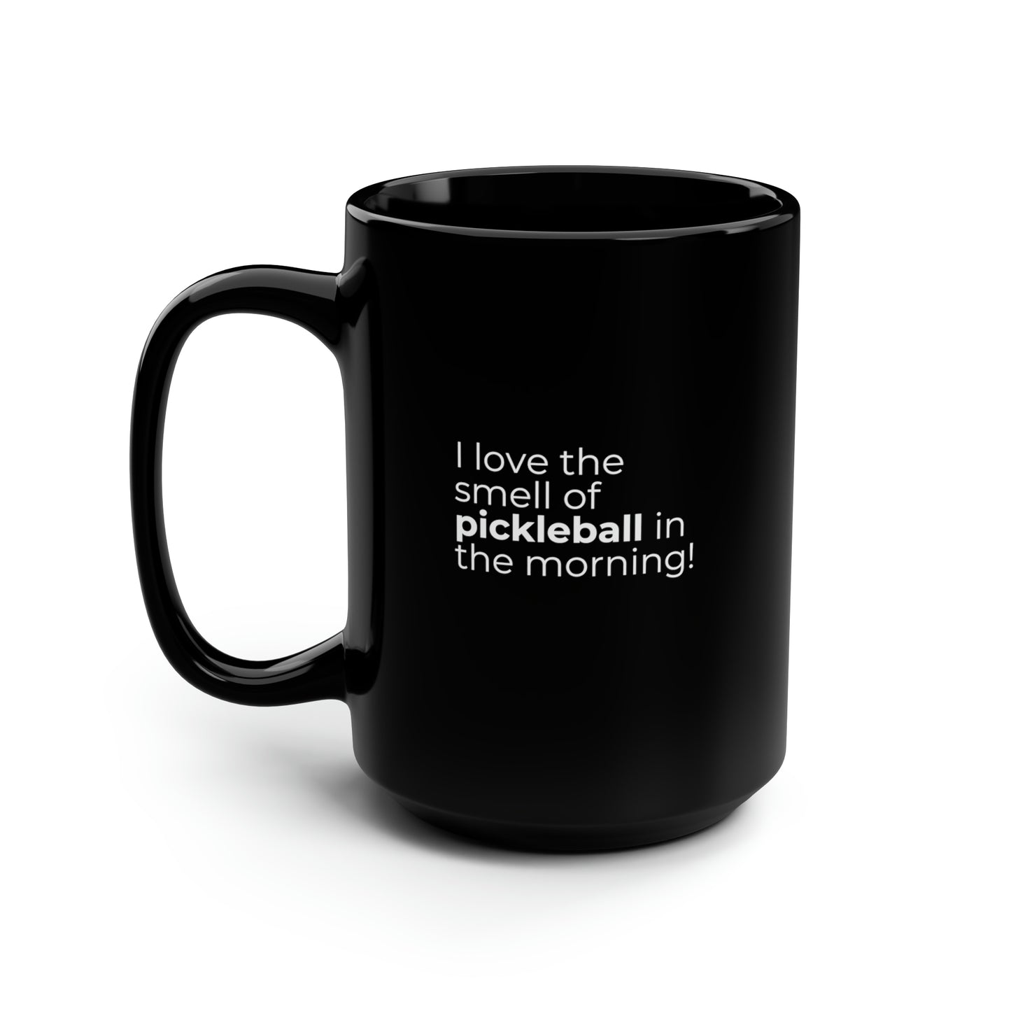 I Love The Smell Of Pickleball In The Morning 15 Oz Black Coffee Mug