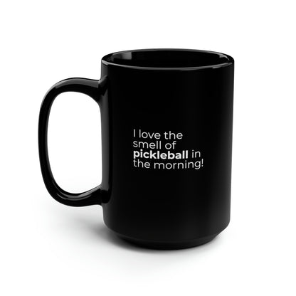 I Love The Smell Of Pickleball In The Morning 15 Oz Black Coffee Mug