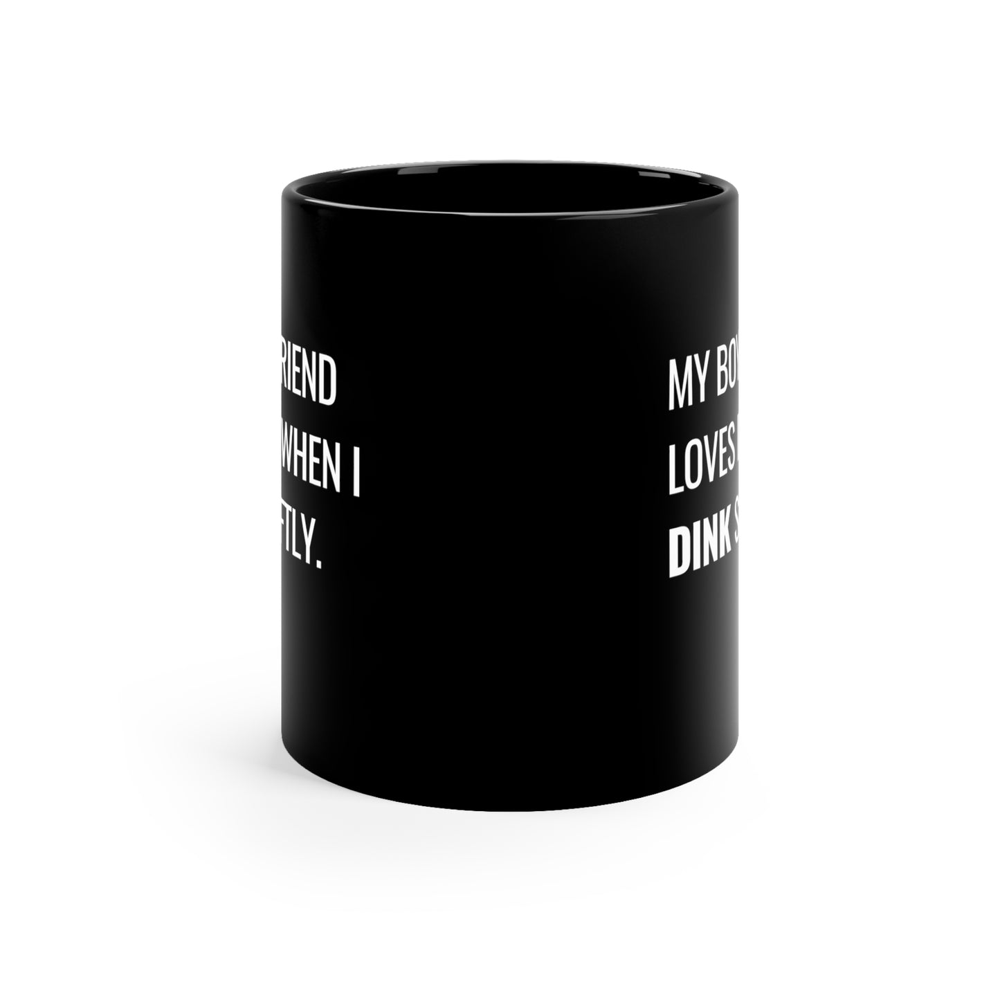 My Boyfriend Loves It When I Dink Softly 11 Oz Black Coffee Mug