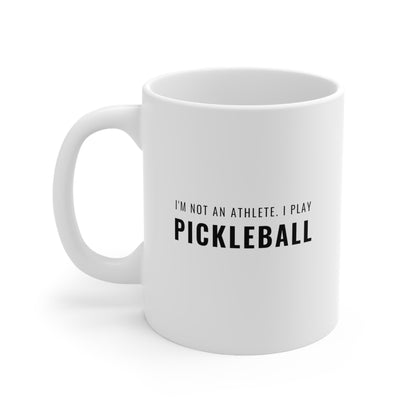 I'm Not An Athlete.  I Play Pickleball. 11 Oz White Coffee Mug