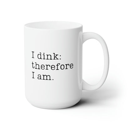 I Dink: Therefore I Am. 15 Oz White Coffee Mug