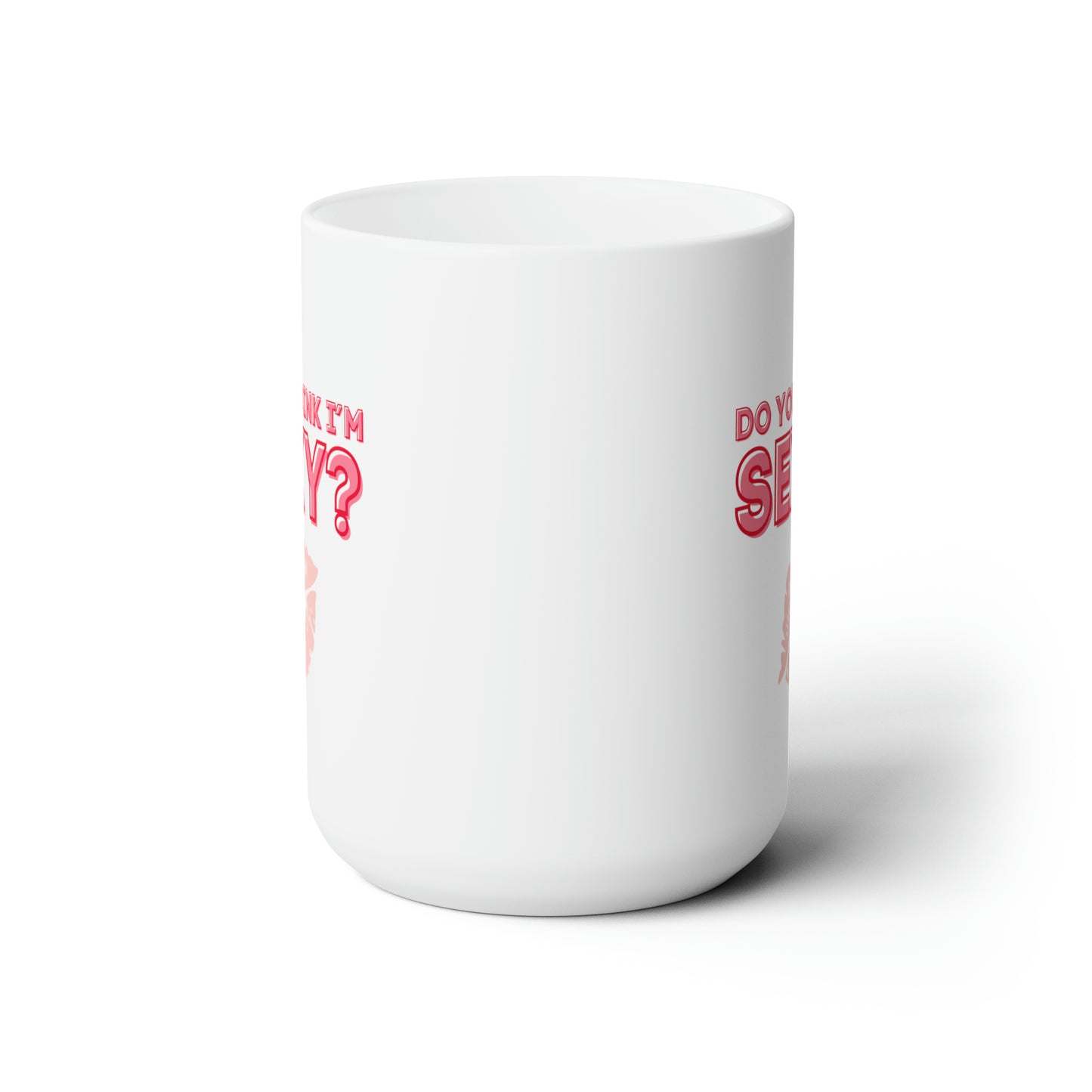 Do You Dink I'm Sexy? Color Imprint. 15 Oz White Coffee Mug