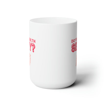 Do You Dink I'm Sexy? Color Imprint. 15 Oz White Coffee Mug