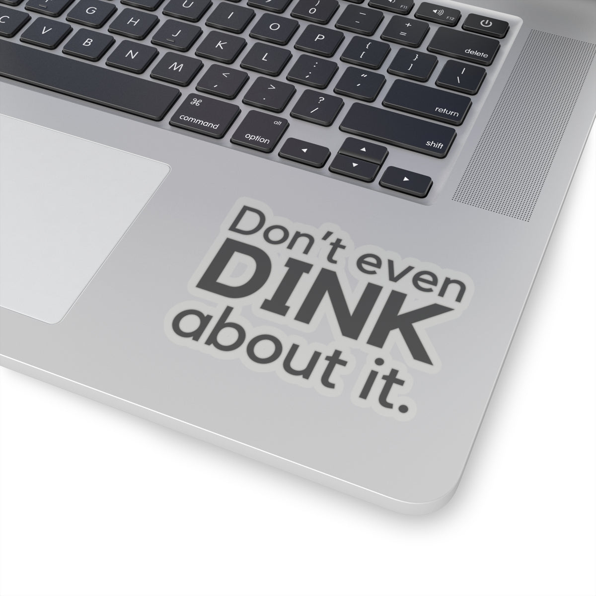 Don't Even Dink About It. Kiss Cut Sticker