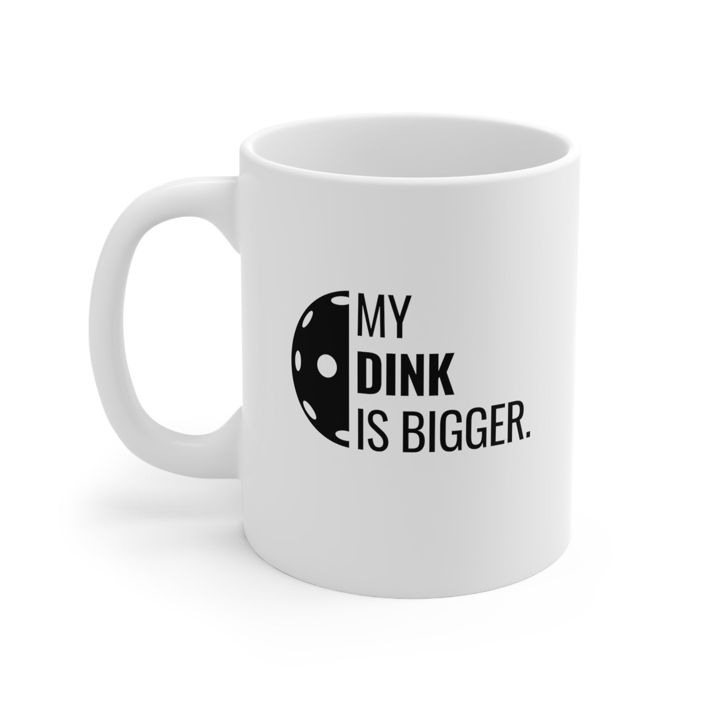 My Dink Is Bigger 11 Oz White Coffee Mug