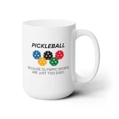 Pickleball.  Because Olympic Sports Are Just Too Easy 15 Oz White Coffee Mug