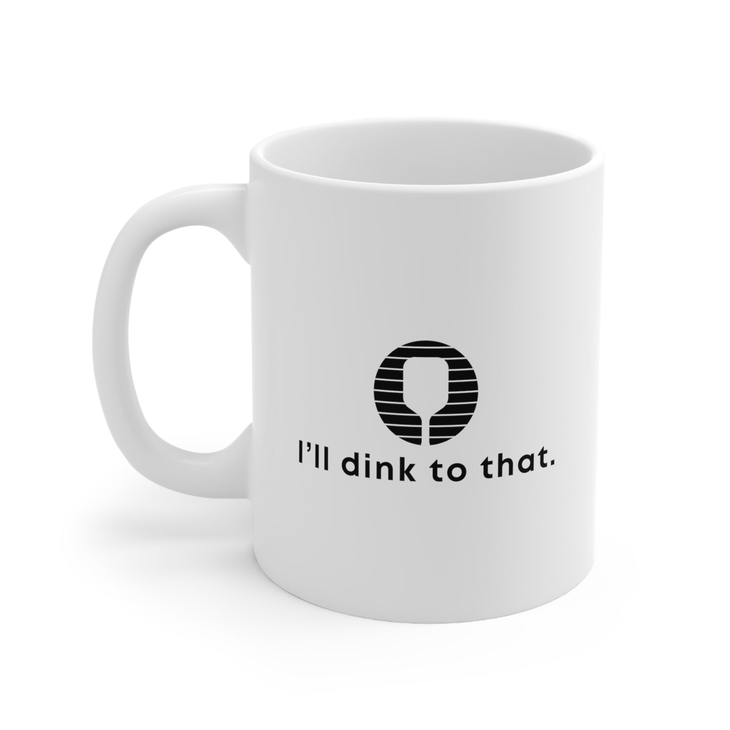 I'll Dink To That.  11 Oz White Coffee Mug