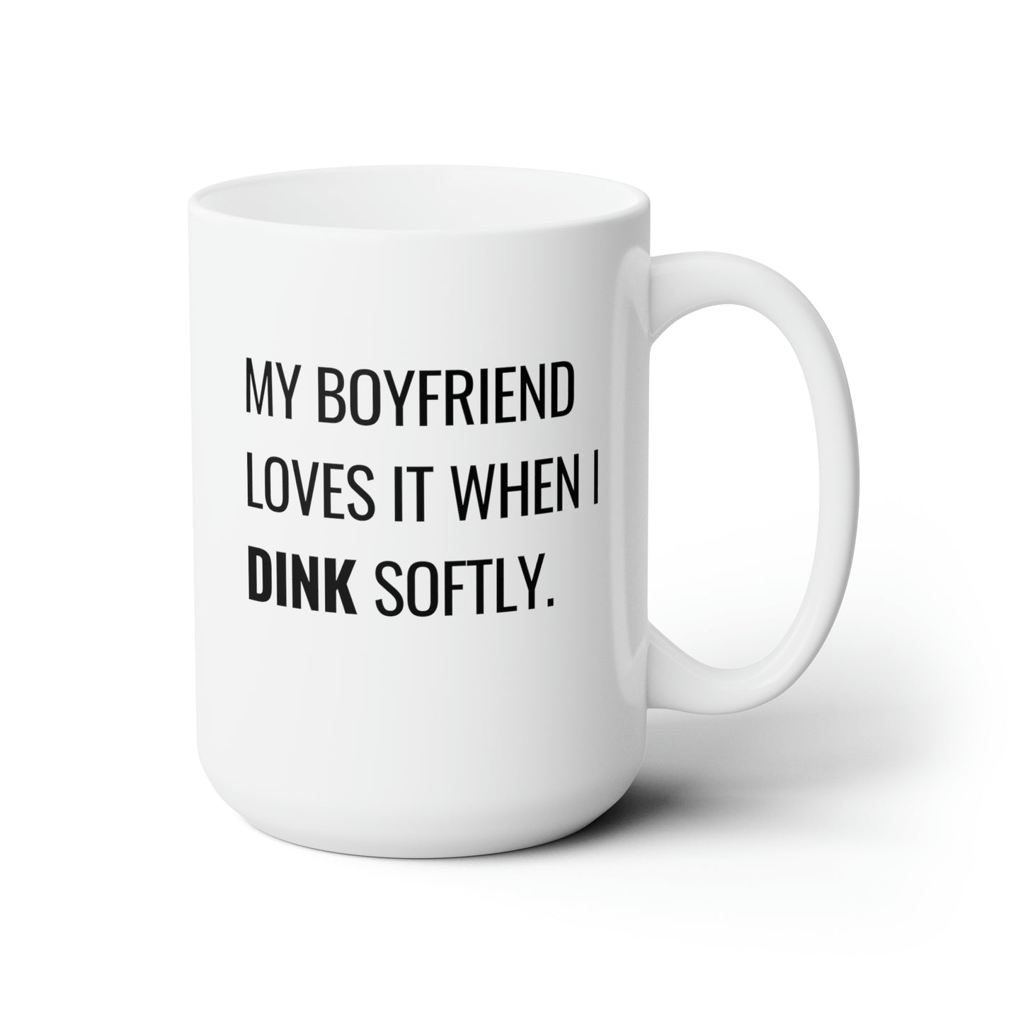 My Boyfriend Loves It When I Dink Softly 15 Oz White Coffee Mug